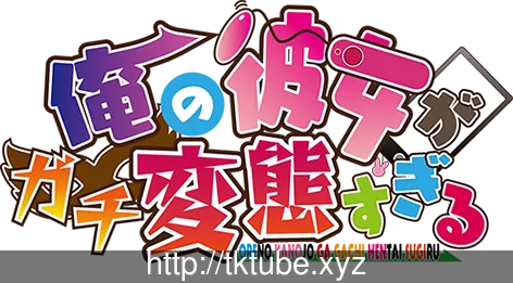 我的女友简直太BT了！俺の彼女がガチBTすぎる【3.4G】【全CV】